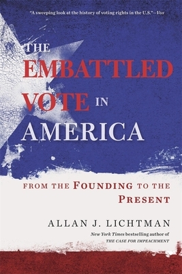 The Embattled Vote in America: From the Founding to the Present by Allan J. Lichtman