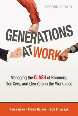 Generations at Work: Managing the Clash of Boomers, Gen Xers, and Gen Yers in the Workplace by Claire Raines, Bob Filipczak, Ron Zemke