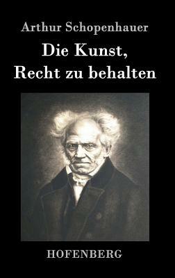 Die Kunst, Recht zu behalten by Arthur Schopenhauer