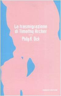 La trasmigrazione di Timothy Archer by Philip K. Dick, Carlo Pagetti