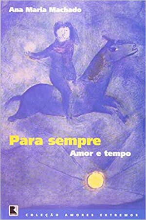 Para Sempre: Amor E Tempo by Ana Maria Machado