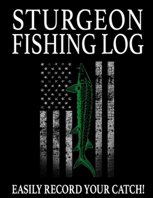 Sturgeon Fishing Log: Easily Track Your Sturgeon Catch by Marc Johnson