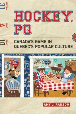 Hockey, PQ: Canada's Game in Quebec's Popular Culture by Amy Ransom