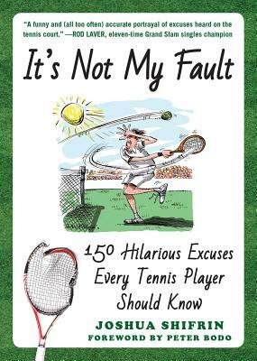 It's Not My Fault: 150 Hilarious Excuses Every Tennis Player Should Know by Joshua Shifrin
