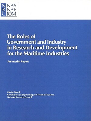 The Roles of Government and Industry in Research and Development for the Maritime Industries: An Interim Report by Commission on Engineering and Technical, Marine Board, National Research Council