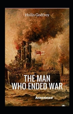 The Man Who Ended War Annotated by Hollis Godfrey