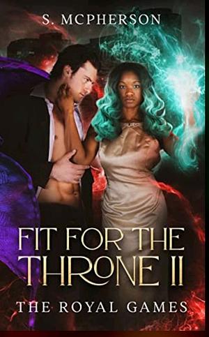 Fit For the Throne: Royal Games by S. McPherson
