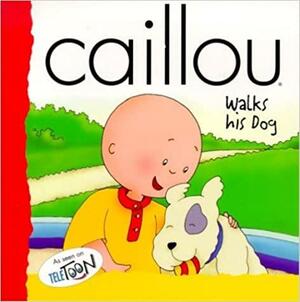 Caillou: Walks His Dog by Nicole Nadeau, Joceline Sanschagrin, Jeannine Beaulieu