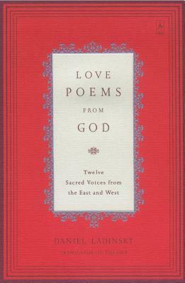 Love Poems from God: Twelve Sacred Voices from the East and West by Daniel Ladinsky