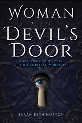 Woman at the Devil's Door: The Untold True Story of the Hampstead Murderess by Sarah Beth Hopton