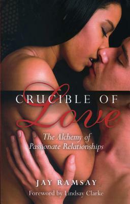 Crucible of Love: The Alchemy of Passionate Relationships by Jay Ramsay