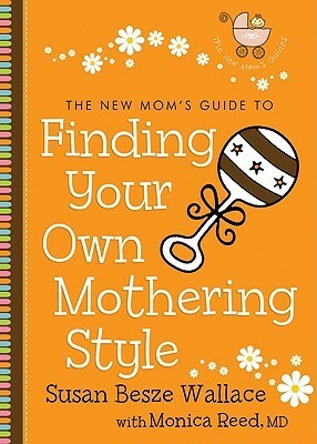 New Mom's Guide to Finding Your Own Mothering Style, The (The New Mom's Guides) by Susan Besze Wallace, Monica Reed