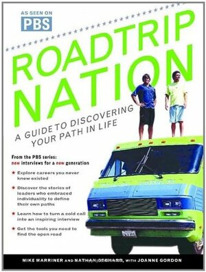 Roadtrip Nation: A Guide to Discovering Your Path in Life by Joanne Gordon, Nathan Gebhard, Mike Marriner