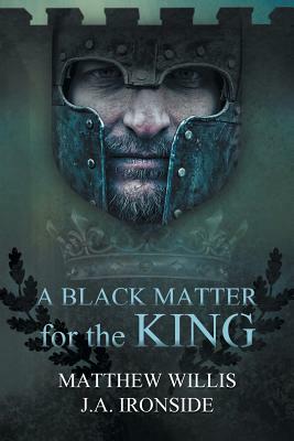 A Black Matter for the King by J. a. Ironside, Matthew Willis