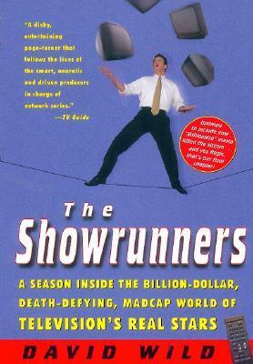 The Showrunners: A Season Inside the Billion-Dollar, Death-Defying, Madcap World of Television's Real Stars by David Wild