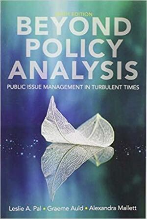 Beyond Policy Analysis: Public Issue Management in Turbulent Times by Leslie A. Pal