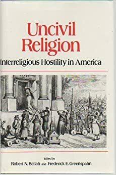 Uncivil Religion: Interreligious Hostility In America by Robert N. Bellah