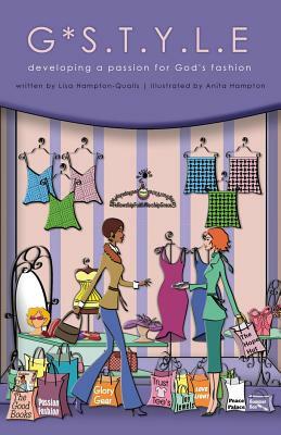 G*S.t.y.l.e: developing a passion for God's fashion by Lisa Hampton-Qualls