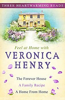 Feel At Home With Veronica Henry: The Forever House, A Family Recipe and A Home from Home by Veronica Henry