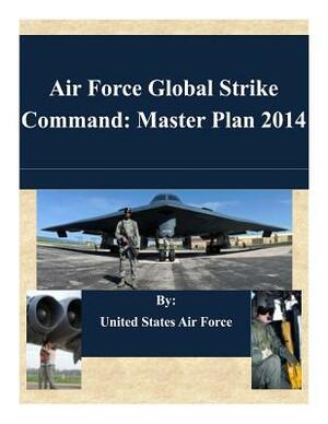 Air Force Global Strike Command: Master Plan 2014 by United States Air Force