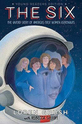 The Six -- Young Readers Edition: The Untold Story of America's First Women Astronauts by Loren Grush