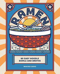 Ramen: 80 easy noodle bowls and broths by Makiko Sano