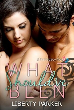 What Should've Been: Surrogacy Series by Liberty Parker