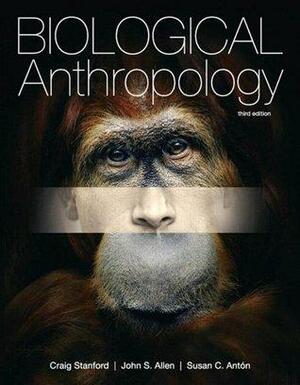 Biological Anthropology by Susan C. Anton, Craig Stanford, Craig Stanford, John S. Allen