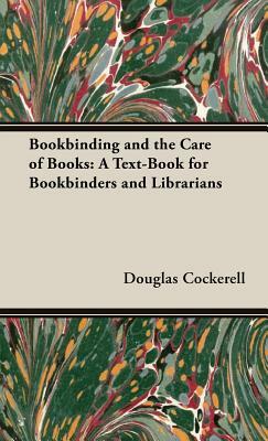 Bookbinding and the Care of Books: A Text-Book for Bookbinders and Librarians by Douglas Cockerell, Douglas Cockerell