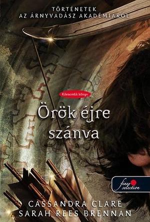 Örök éjre szánva Történetek az Árnyvadász Akadémiáról, #9 by Cassandra Clare, Cassandra Clare, Sarah Rees Brennan