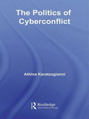 The Politics of Cyberconflict: The Politics of Cyberconflict by Athina Karatzogianni