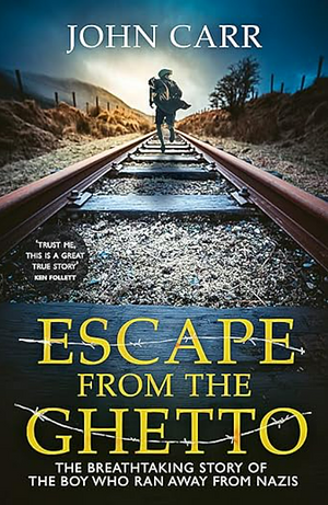 Escape From the Ghetto: The Breathtaking Story of the Jewish Boy Who Ran Away from the s by John Carr