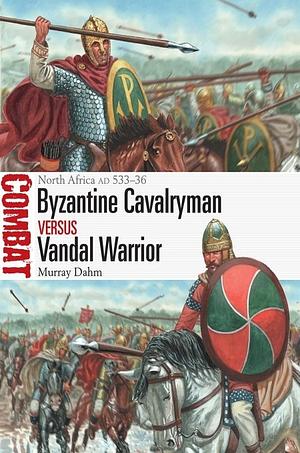 Byzantine Cavalryman Vs Vandal Warrior: North Africa AD 533–36 by Murray Dahm