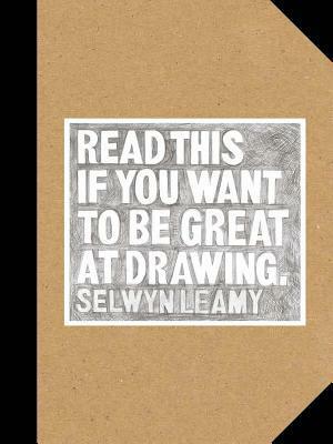 Read This if You Want to Be Great at Drawing: (The Drawing Book For Aspiring Artists of All Ages and Abilities) by Selwyn Leamy
