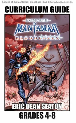 Legend of the Mantamaji: Bloodlines Curriculum Guide: Grades 4 - 8 by Sheila Unwin, Eric Dean Seaton