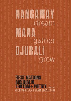 NANGAMAY Dream MANA Gather DJURALI Grow: First Nations Australia LGBTQIA+ Poetry by Steven Lindsay Ross, Alison Whittaker