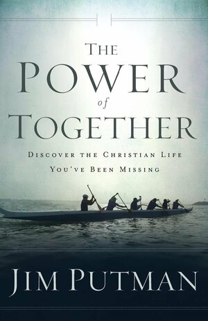The Power of Together: Discover the Christian Life You've Been Missing by Jim Putman