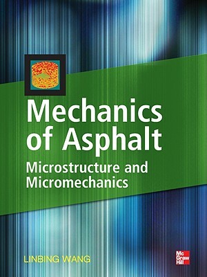 Mechanics of Asphalt: Microstructure and Micromechanics: Microstructure and Micromechanics by Linbing Wang