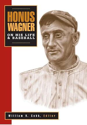 Honus Wagner: On His Life &amp; Baseball by William R. Cobb