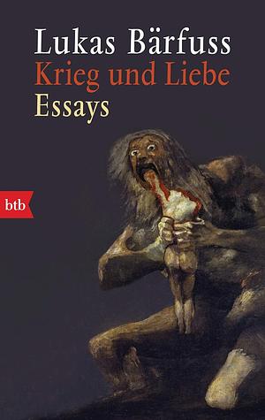 Krieg und Liebe - Essays by Lukas Bärfuss