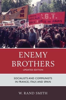 Enemy Brothers: Socialists and Communists in France, Italy, and Spain, Updated Edition by W. Smith