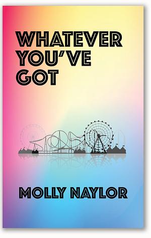 Whatever You've Got by Molly Naylor