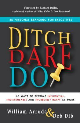 Ditch. Dare. Do!: 3D Personal Branding for Executives by William Arruda, Deb Dib