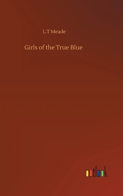 Girls of the True Blue by L.T. Meade