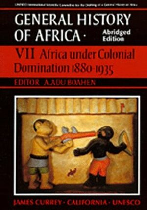 UNESCO General History of Africa, Vol. VII, Abridged Edition: Africa Under Colonial Domination 1880-1935 by A. Adu Boahen