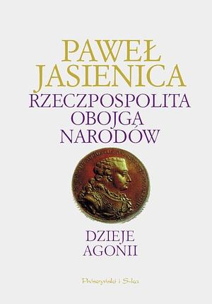 Rzeczpospolita Obojga Narodów. Dzieje agonii by Paweł Jasienica