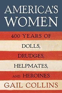 America's Women: Four Hundred Years of Dolls, Drudges, Helpmates, and Heroines by Gail Collins