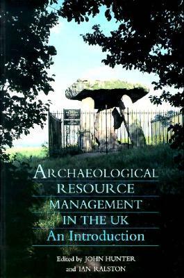 Archaeological Resource Management In The Uk: An Introduction by John Hunter, Ian Ralston