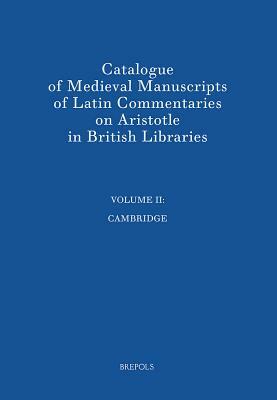 Catalogue of Medieval Manuscripts of Latin Commentaries on Aristotle in British Libraries: II: Cambridge by Rodney M. Thomson