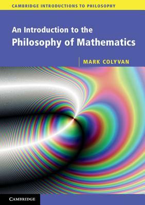 An Introduction to the Philosophy of Mathematics by Mark Colyvan